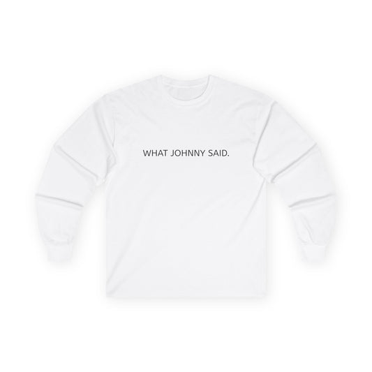 WHAT JOHNNY SAID. Unisex Ultra Cotton Long Sleeve Tee